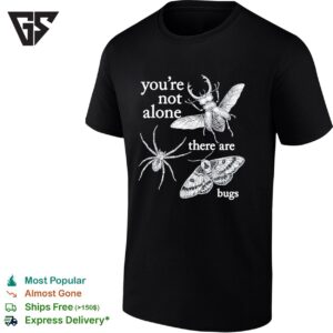 You’re Not Alone There Are Bugs T-Shirt
