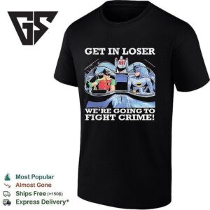 Batman And Robin Get In Loser We’re Going To Fight Crime T-Shirt