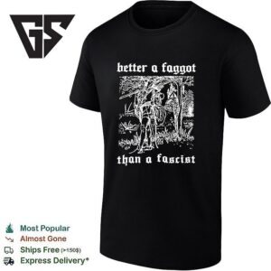 Better A Faggot Than A Fascist Lgbt T-Shirt