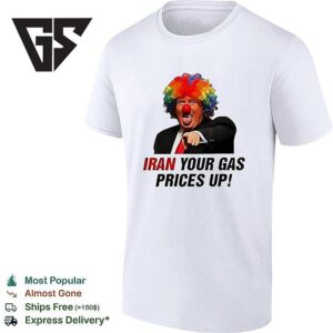 Donald Trump X Clowns Iran Your Gas Prices Up T-Shirt