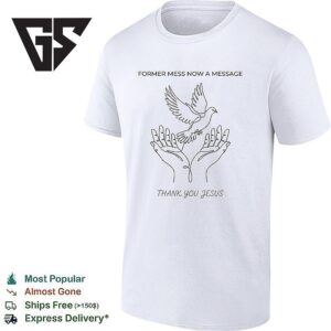 Freedom For Dove Former Mess Now A Message Thank You Jesus T-Shirt