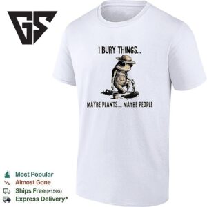 Frog Digging The Ground I Bury Things Maybe Plants Maybe People T-Shirt