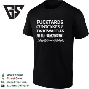 Fucktards Cuntcakes &amp Twatwaffles Are Not Tolerated Here T-Shirt