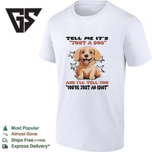 Golden Dog Tell Me It’s Just A Dog And I’ll Tell You You’re Just An Idiot T-Shirt