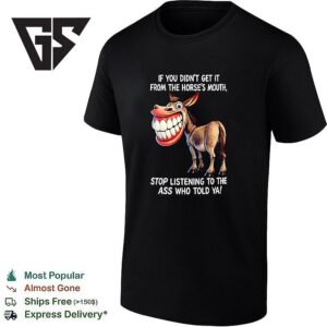 Horse If You Didn’t Get It From The Horse’s Mouth T-Shirt
