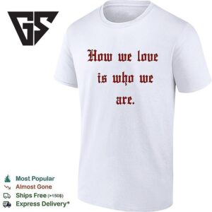How We Love Is Who We Are Red Text T-Shirt
