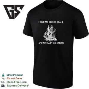 I Like My Coffee Black And Tea In The Harbor T-Shirt