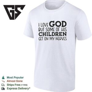 I Love God But Some Of His Children Get On My Nerves Humor T-Shirt