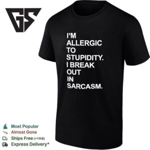 I’m Allergic To Stupidity I Break Out In Sarcasm T-Shirt