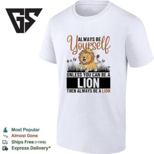 Lion Kings Always Be Yourself Unless You Can Be A Lion T-Shirt