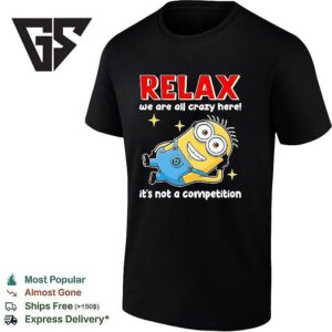 Minion Relax We Are All Crazy Here It’s Not A Competition T-Shirt