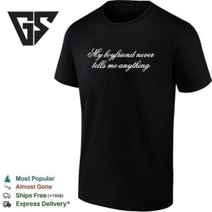 My Boyfriend Never Tells Me Anything T-Shirt