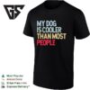 My Dog Is Cooler Than Most People T-Shirt