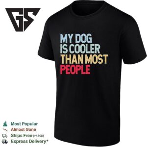 My Dog Is Cooler Than Most People T-Shirt