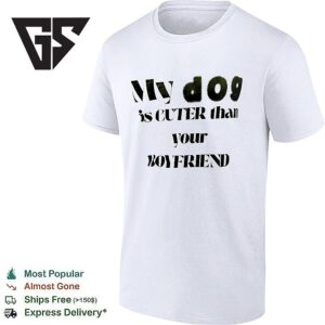 My Dog Is Cuter Than Your Boyfriend T-Shirt