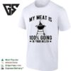My Meat Is 100 Going In Your Mouth T-Shirt
