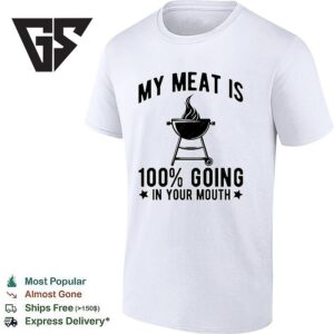My Meat Is 100 Going In Your Mouth T-Shirt