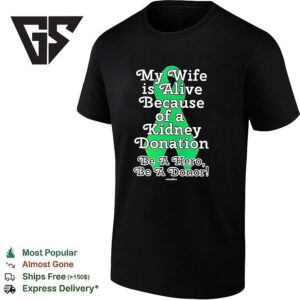 My Wife Is Alive Because Of A Kidney Donation Be A Hero Be A Donor Kidney Donation Awareness T-Shirt