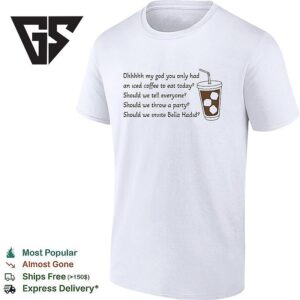 Ohhhhh My God You Only Had An Iced Coffee To Eat Today T-Shirt