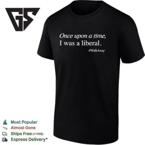Once Upon A Time I Was A Liberal #walkaway T-Shirt