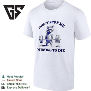 Raccoon Don’t Spot Me I’m Trying To Die T-Shirt