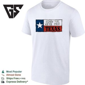 Screw You We’re From Texas Flag T-Shirt