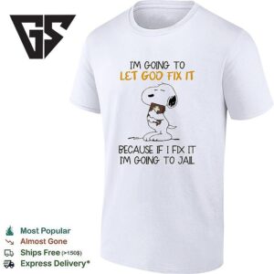 Snoopy Holing Bible I’m Going To Let God Fix It Because If I Fix It I’m Going To Jail T-Shirt