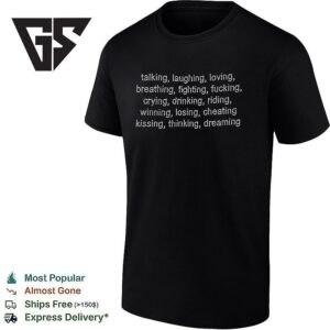 Talking Laughing Loving Breathing Fighting Fucking Crying Drinking Riding Winning Losing Cheating Kissing Thinking Dreaming T-Shirt