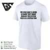 The Iran War Is Going So Badly They Might Release The Epstein Files As A Distraction Text T-Shirt