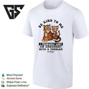 Tiger Dad And Son Be Kind To Me I Probably Lost An Argument With A Toddler Today T-Shirt