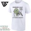 Whatever I Don’t Even Care It Is Tearing Me Apart T-Shirt