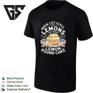 When Life Gives You Lemons You Make Lemon Pound Cake T-Shirt