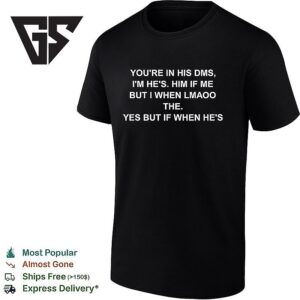 You’re In His Dms I’m He’s Him If Me But I When Lmaoo The Yes But If When He’s Text T-Shirt