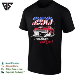 250 Years Wide Open We The People Never Lift Red Muscle Car Patriotic Racing T-Shirt