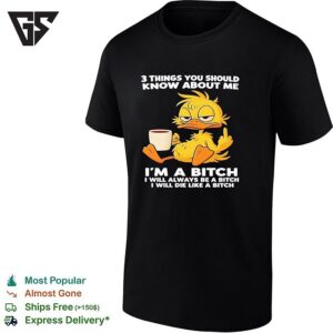 3 Things You Should Know About Me I Am A Bitch I Will Always Be A Bitch Duck T-Shirt