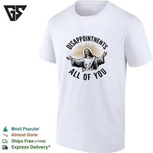 Arms Open Disappointments All Of You Sarcastic Humor T-Shirt