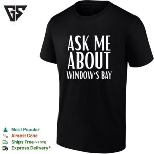 Ask Me About Window’s Bay T-Shirt