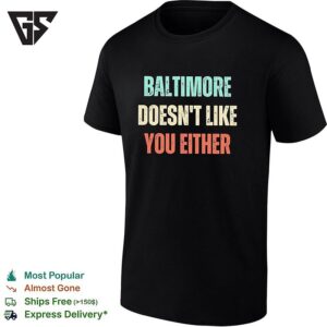 Baltimore Doesn’t Like You Either T-Shirt