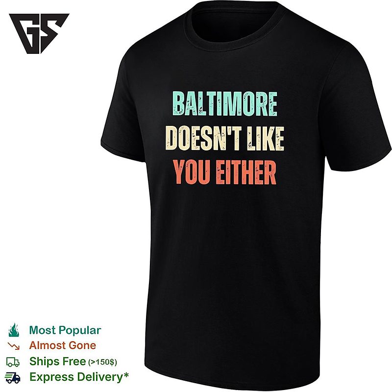Baltimore Doesn’t Like You Either T-Shirt Baltimore Doesn’t Like You Either T-Shirt