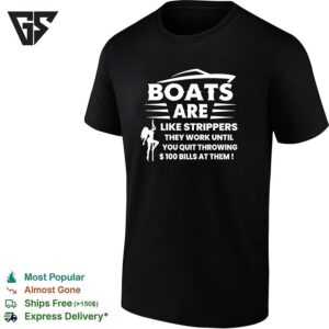 Boats Are Like Strippers They Work Until You Quit Throwing 100 Bills At Them T-Shirt