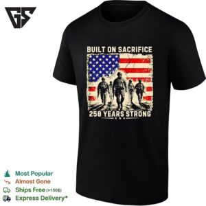 Built On Sacrifice 250 Years Strong United States Flag Patriotic Military T-Shirt
