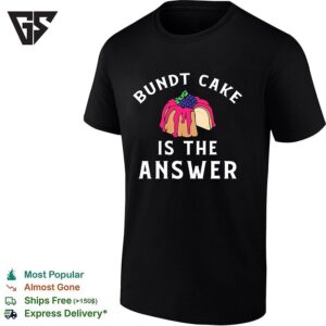 Bundt Cake Is The Answer Blackberry Dessert Pastry Baking Enthusiast Foodie T-Shirt