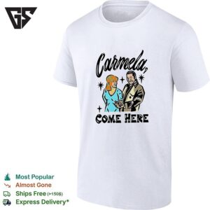Carmela Come Here Men And Women Humor T-Shirt