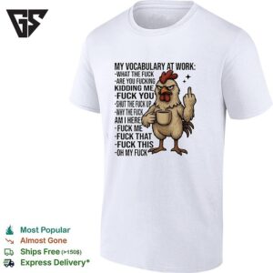 Chicken My Vocabulary At Work What The Fuck Are You Fucking Kidding Me Fuck You T-Shirt