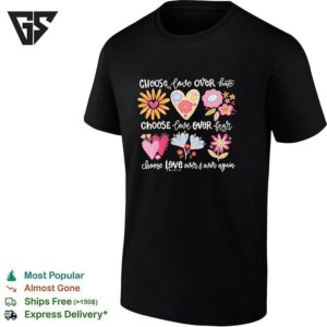 Choose Love Over Hate Choose Love Over Fear Choose Love Over And Over Again T-Shirt