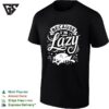 Chubby Cat Clearly Is Living Its Best Life Because I’m Lazy T-Shirt