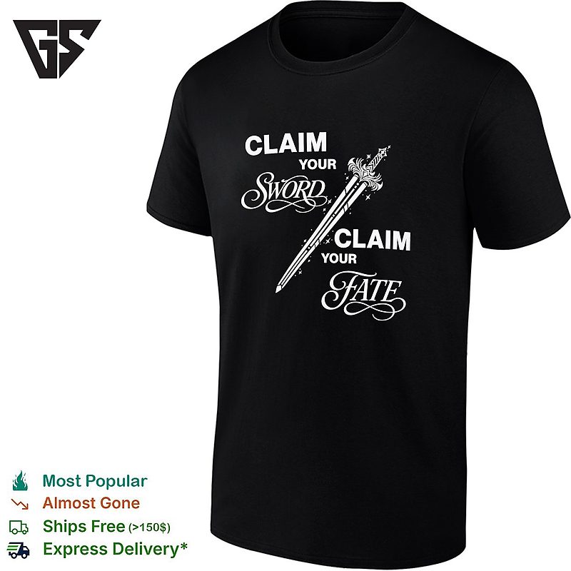 Claim Your Sword Claim Your Fate T-Shirt Claim Your Sword Claim Your Fate T-Shirt