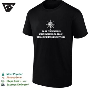 Compass Rose I Do At Times Wonder What Happened To Those Who Asked Me For Directions T-Shirt