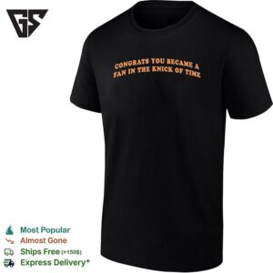 Congrats You Became A Fan In The Knick Of Time New York Knicks Basketball NBA Finals 2026 T-Shirt