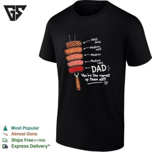 Dad Youre The Rarest Of Them All Well Done Medium Well Medium Medium Rare T-Shirt